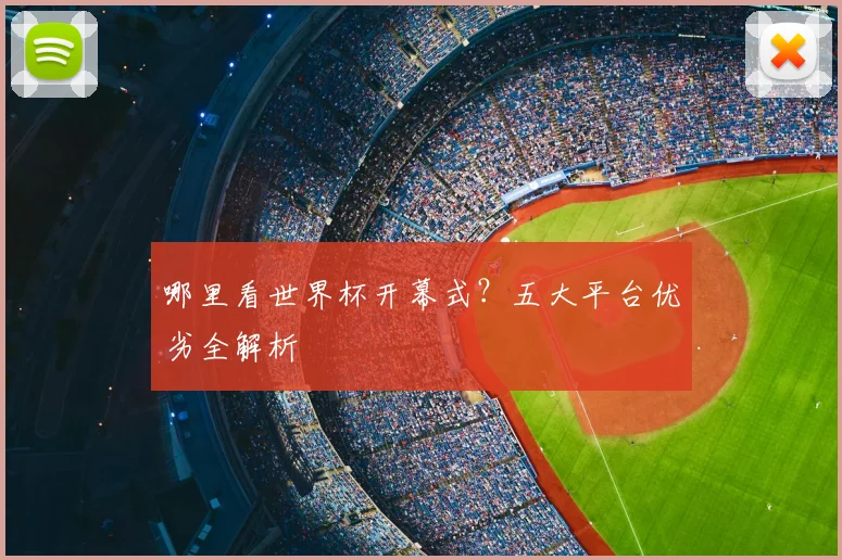 哪里看世界杯开幕式?五大平台优劣全解析